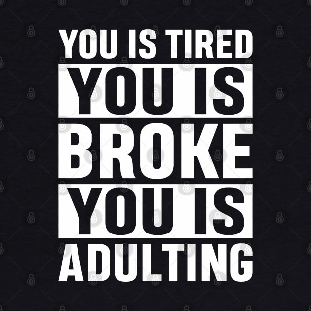 You Is Tired You Is Broke You Is Adulting Funny Adulting Sarcastic Gift by norhan2000